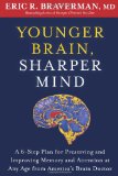 Younger Brain, Sharper Mind: A 6-Step Plan for Preserving and Improving Memory and Attention at Any Age from America’s Brain Doctor