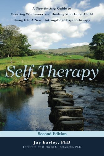 Self-Therapy: A Step-By-Step Guide to Creating Wholeness and Healing Your Inner Child Using IFS, A New, Cutting-Edge Psychotherapy, 2nd Edition