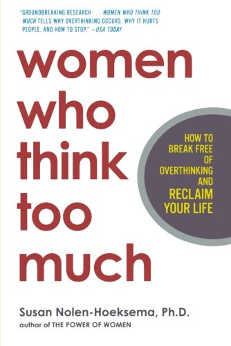 Women Who Think Too Much: How to Break Free of Overthinking and Reclaim Your Life