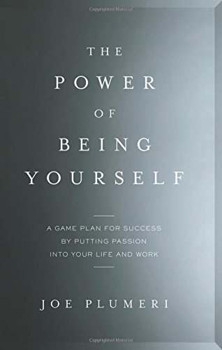 The Power of Being Yourself: A Game Plan for Success–by Putting Passion into Your Life and Work