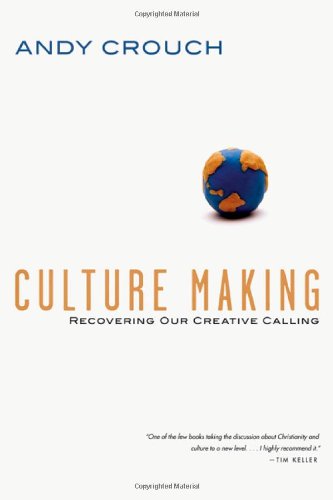 Culture Making: Recovering Our Creative Calling