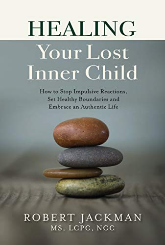 Healing Your Lost Inner Child: How to Stop Impulsive Reactions, Set Healthy Boundaries and Embrace an Authentic Life (Robert Jackman’s Practical Wisdom Healing Series Book 1)