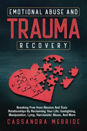 Emotional Abuse and Trauma Recovery: Breaking Free from Abusive and Toxic Relationships by Reclaiming Your Life; Gaslighting, Manipulation, Lying, Narcissistic Abuse, and More