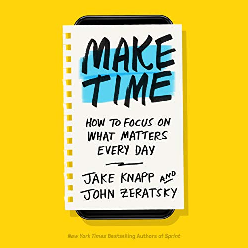 Make Time: How to Focus on What Matters Every Day