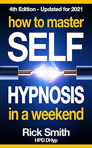 How To Master Self-Hypnosis In A Weekend: The Simple, Systematic and Successful Way to Get Everything You Want