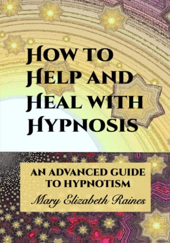 How to Help and Heal with Hypnosis: An Advanced Guide to Hypnotism