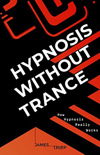 Hypnosis Without Trance: How Hypnosis Really Works