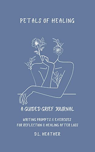 Petals of Healing: A Guided Grief Journal : Writing Prompts & Exercises For Reflection & Healing After Loss