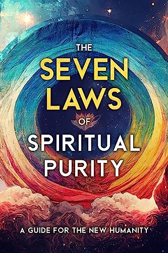 The Seven Laws of Spiritual Purity: A Guide for the New Humanity (Sacred Wisdom Revived Book 4)