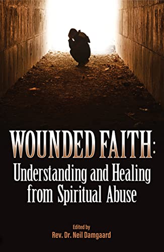 Wounded Faith: Understanding and Healing From Spiritual Abuse