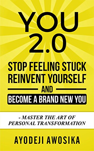 You 2.0: Stop Feeling Stuck, Reinvent Yourself, and Become a Brand New You – Master the Art of Personal Transformation